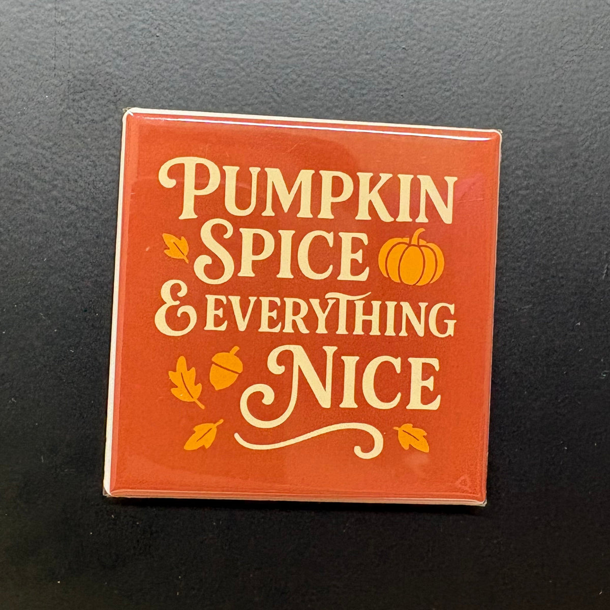 Pumpkin Spice & Everything Nice- 2”x2” Magnet