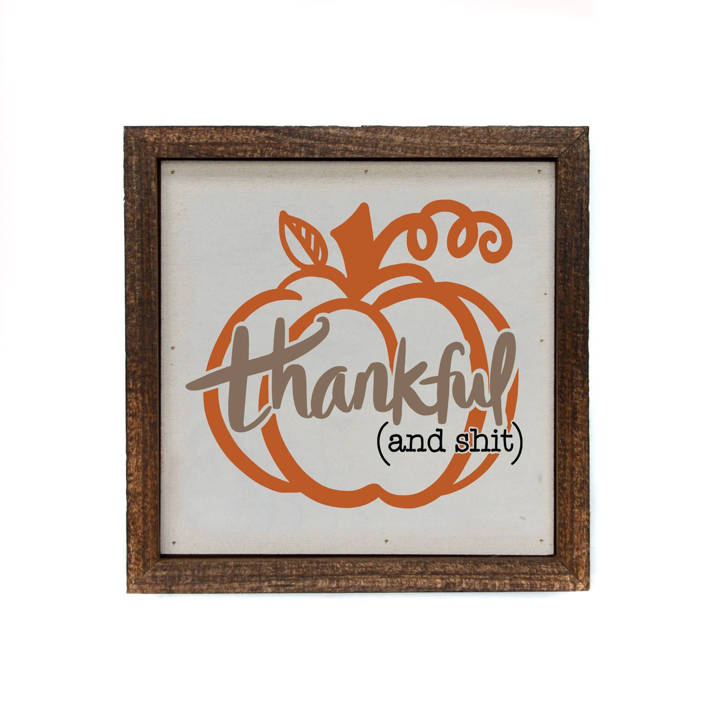 6x6 Thankful and Shit Pumpkin Fall Sign