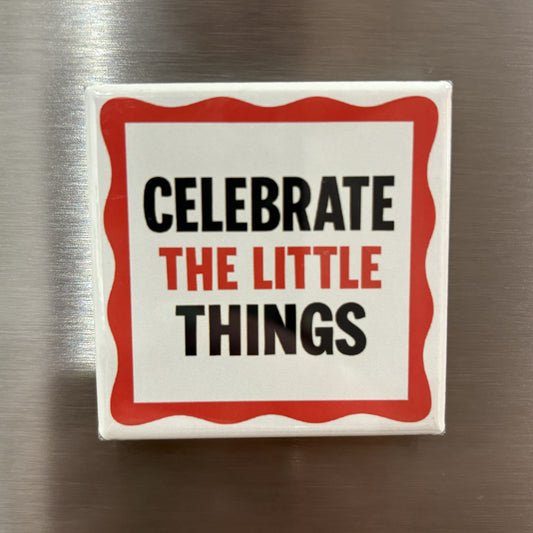 Celebrate The Little Things - Magnet